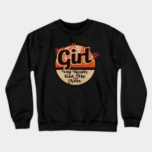 Girl: You Really Got Me Now Crewneck Sweatshirt